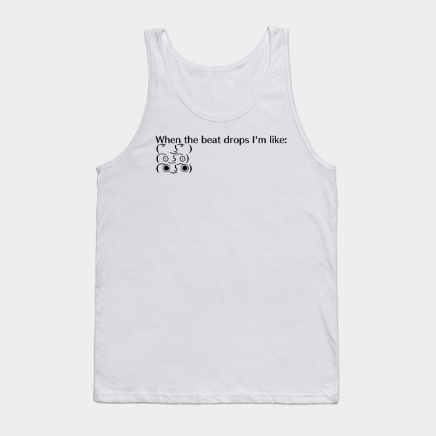 When the Beat Drops I'm like... Tank Top by EliteElements